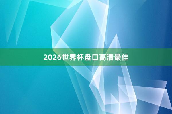 2026世界杯盘口高清最佳
