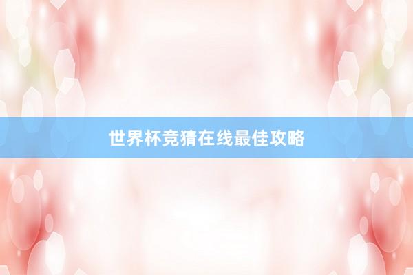 世界杯竞猜在线最佳攻略