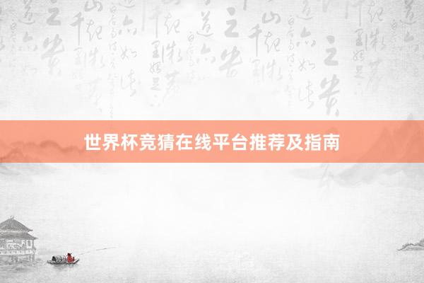 世界杯竞猜在线平台推荐及指南
